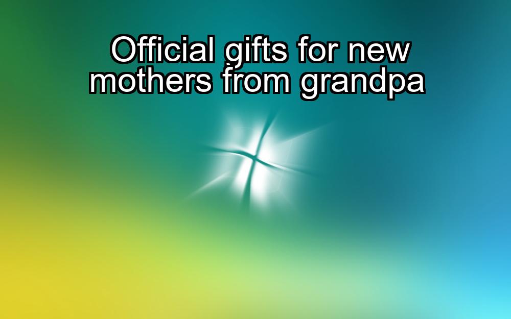 official-gifts-for-new-mothers-from-grandpa-1737377223-1