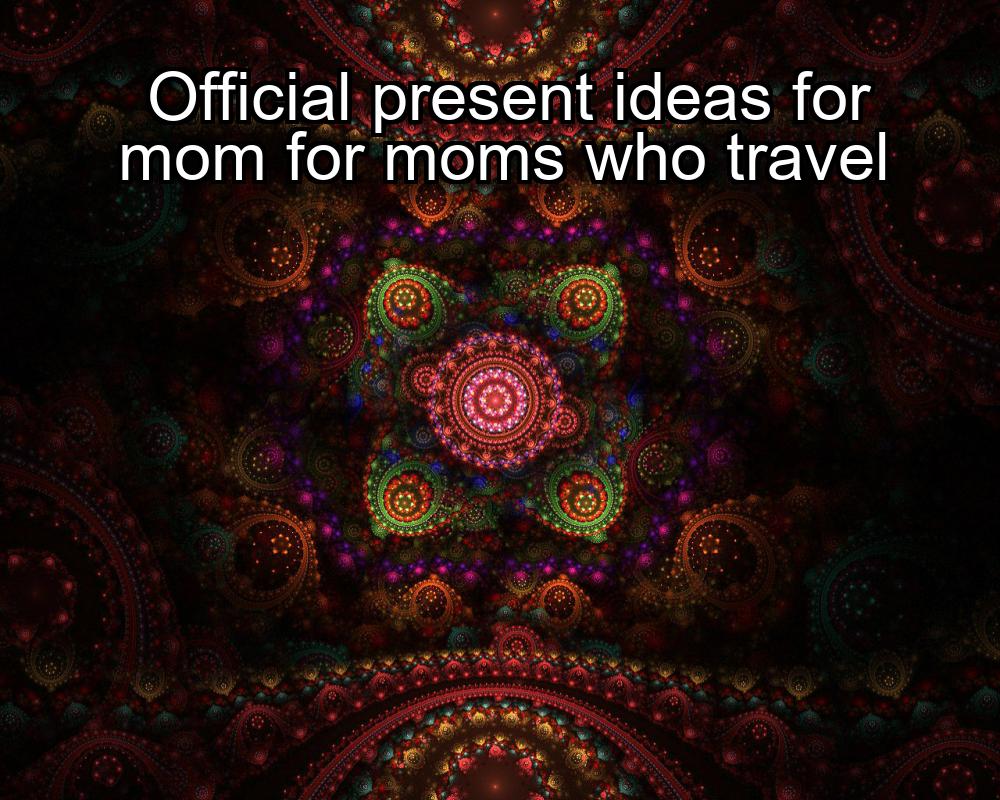 official-present-ideas-for-mom-for-moms-who-travel-1737391837-1