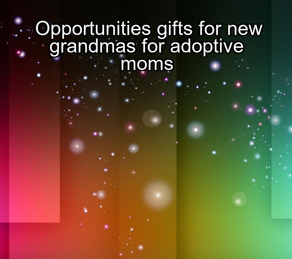 opportunities-gifts-for-new-grandmas-for-adoptive-moms-1737354117-1