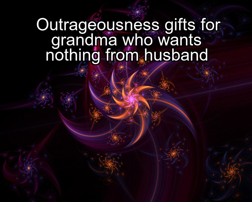 outrageousness-gifts-for-grandma-who-wants-nothing-from-husband-1737456403-1