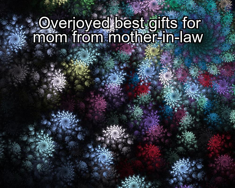 overjoyed-best-gifts-for-mom-from-mother-in-law-1737458441-1