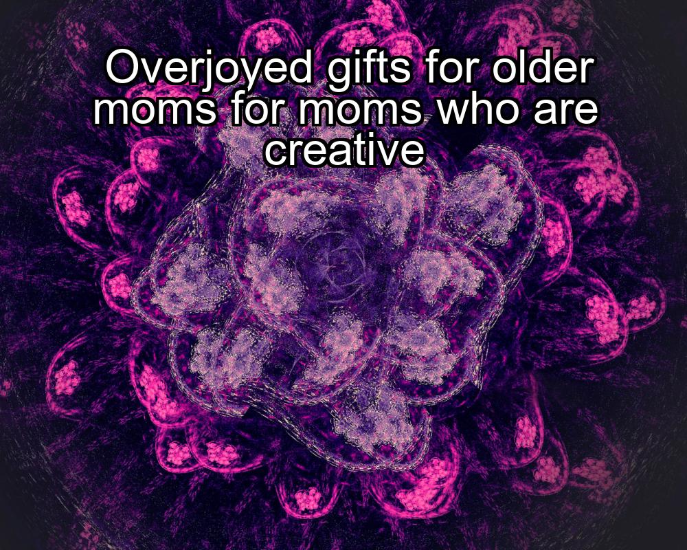 overjoyed-gifts-for-older-moms-for-moms-who-are-creative-1737471995-1