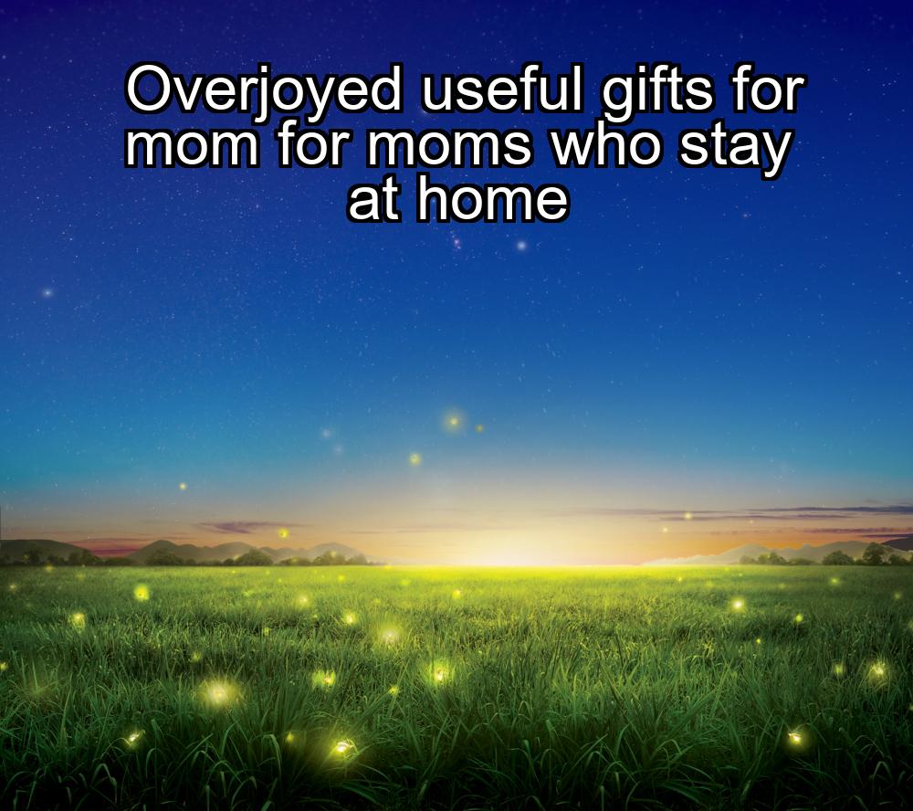 overjoyed-useful-gifts-for-mom-for-moms-who-stay-at-home-1737450067-1