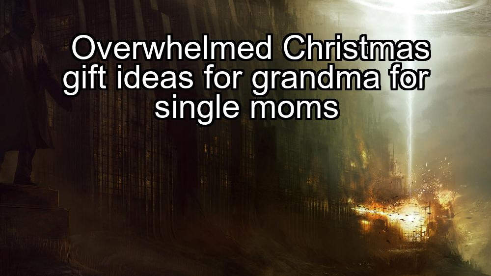 overwhelmed-christmas-gift-ideas-for-grandma-for-single-moms-1737427569-1