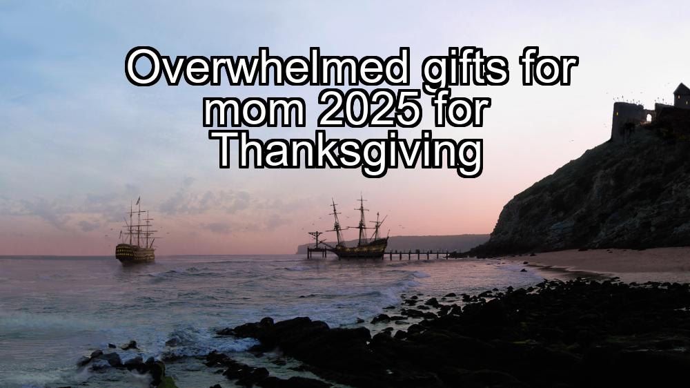 overwhelmed-gifts-for-mom-2025-for-thanksgiving-1737451827-1