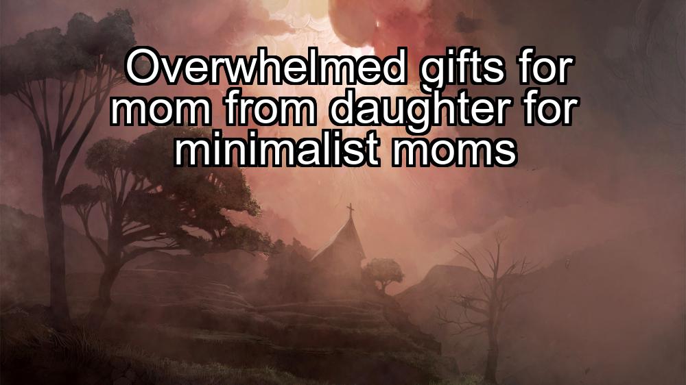 overwhelmed-gifts-for-mom-from-daughter-for-minimalist-moms-1737322219-1