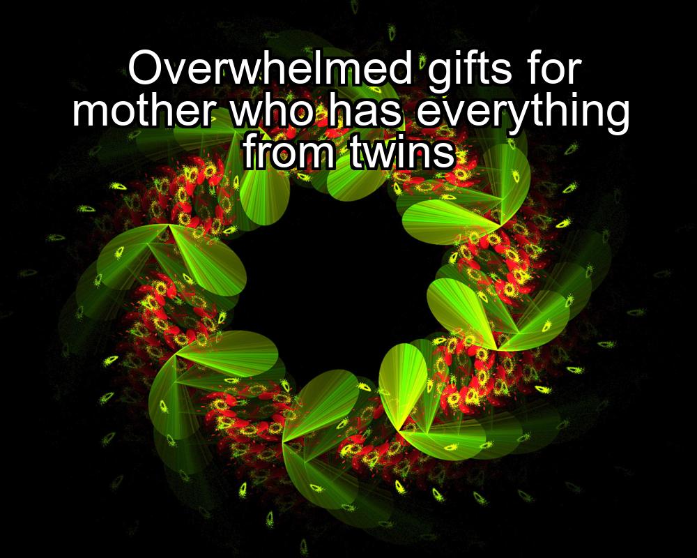 overwhelmed-gifts-for-mother-who-has-everything-from-twins-1737357632-1