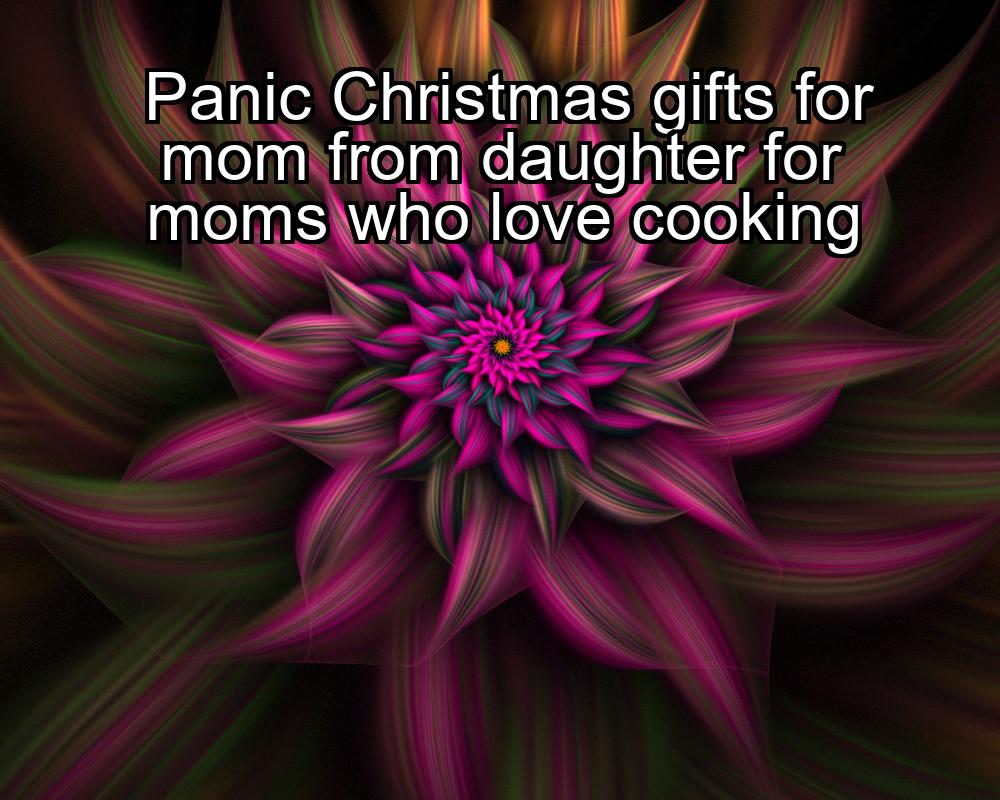 panic-christmas-gifts-for-mom-from-daughter-for-moms-who-love-cooking-1737467485-1