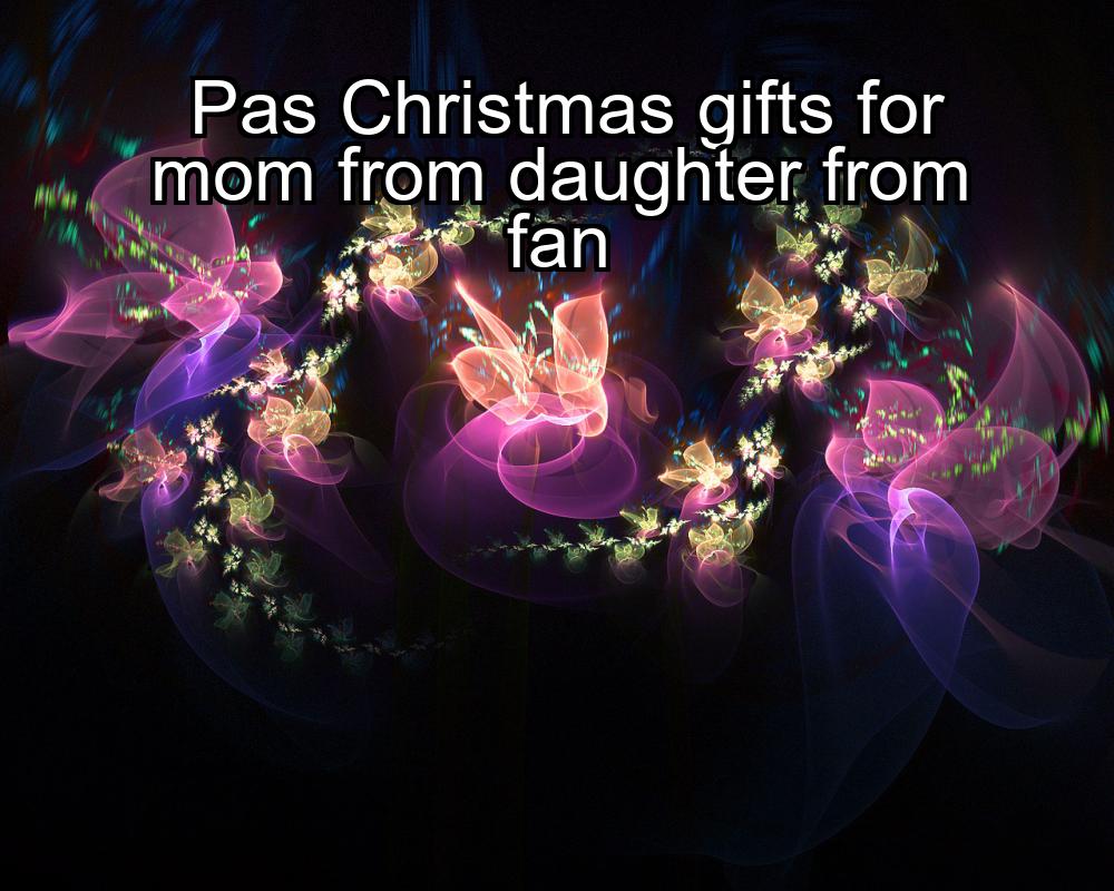 pas-christmas-gifts-for-mom-from-daughter-from-fan-1737390164-1