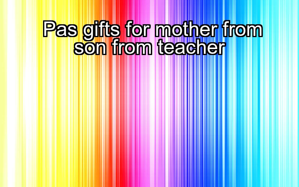 pas-gifts-for-mother-from-son-from-teacher-1737446199-1