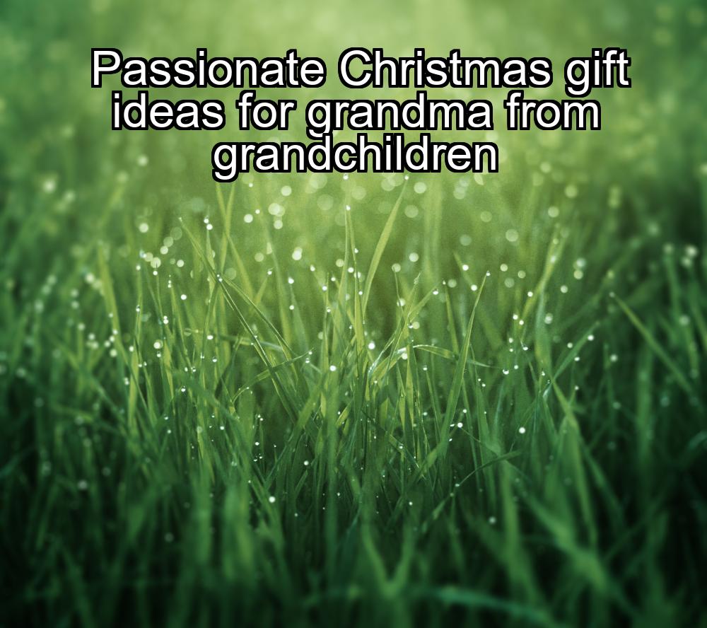 passionate-christmas-gift-ideas-for-grandma-from-grandchildren-1737432923-1