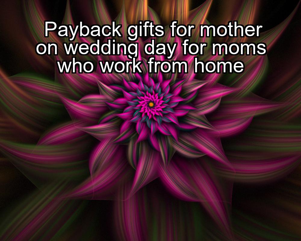 payback-gifts-for-mother-on-wedding-day-for-moms-who-work-from-home-1737331937-1