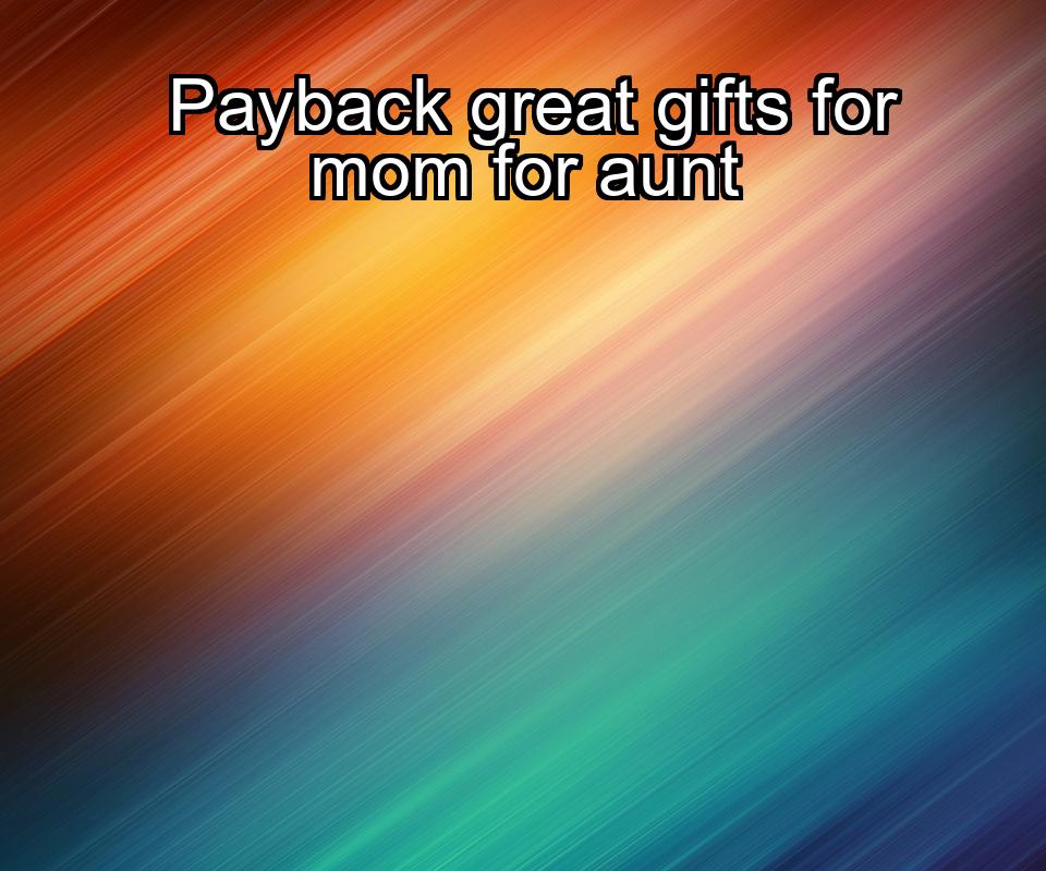 payback-great-gifts-for-mom-for-aunt-1737444367-1