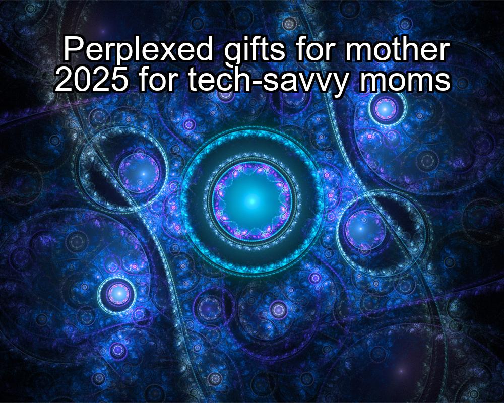 perplexed-gifts-for-mother-2025-for-tech-savvy-moms-1737355534-1