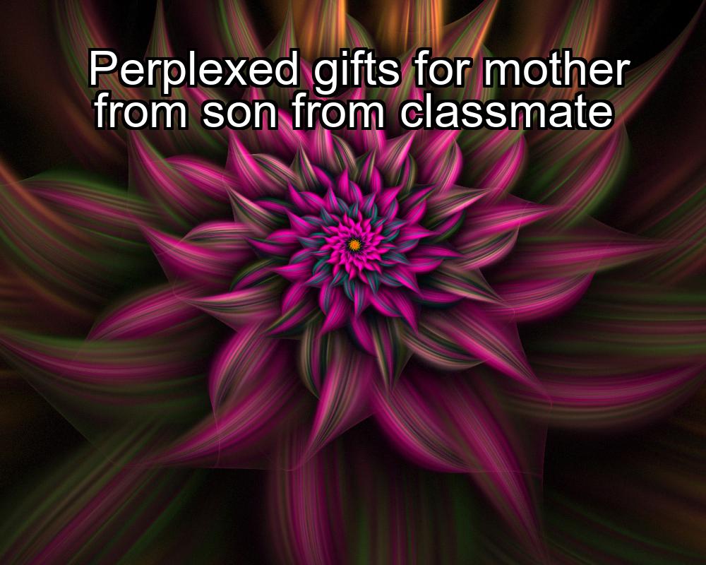 perplexed-gifts-for-mother-from-son-from-classmate-1737354644-1