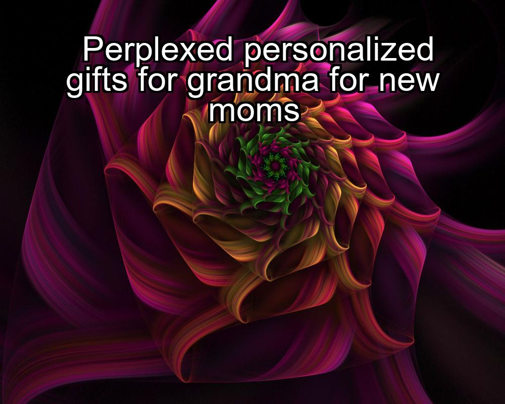 perplexed-personalized-gifts-for-grandma-for-new-moms-1737448288-1