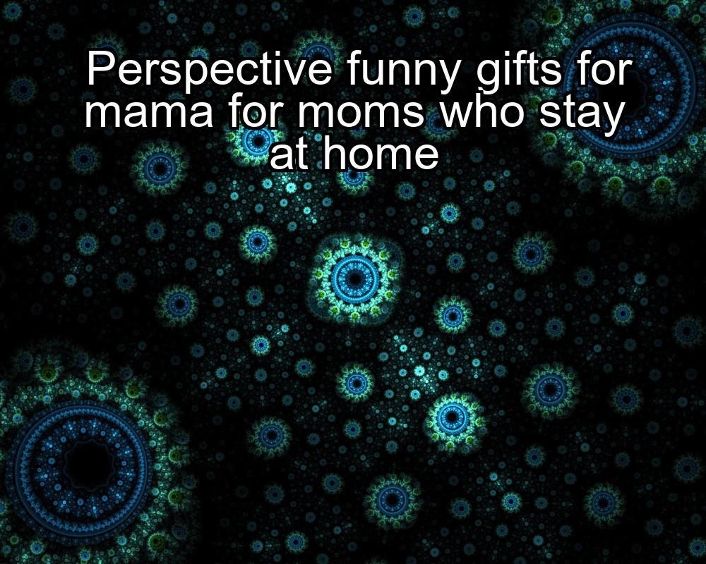 perspective-funny-gifts-for-mama-for-moms-who-stay-at-home-1737328214-1