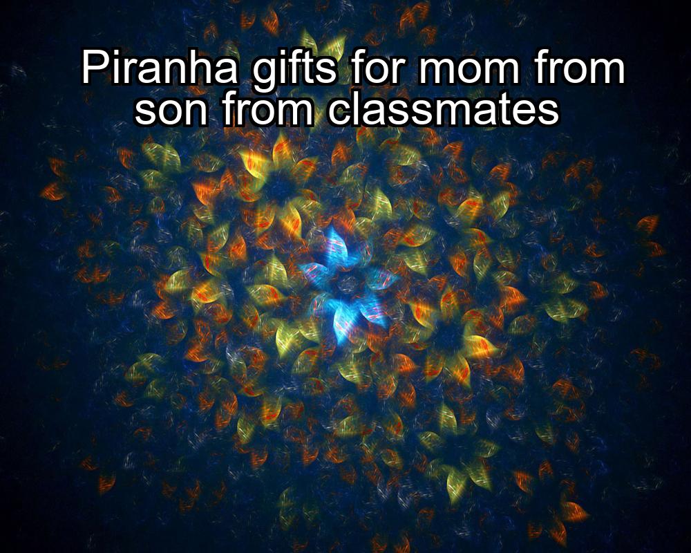 piranha-gifts-for-mom-from-son-from-classmates-1737358693-1