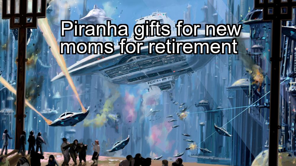 piranha-gifts-for-new-moms-for-retirement-1737364532-1