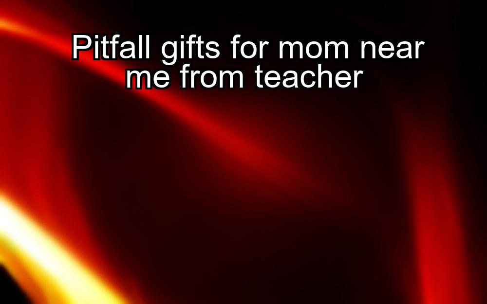 pitfall-gifts-for-mom-near-me-from-teacher-1737391844-1