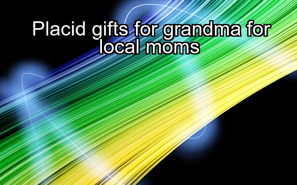 placid-gifts-for-grandma-for-local-moms-1737343900-1