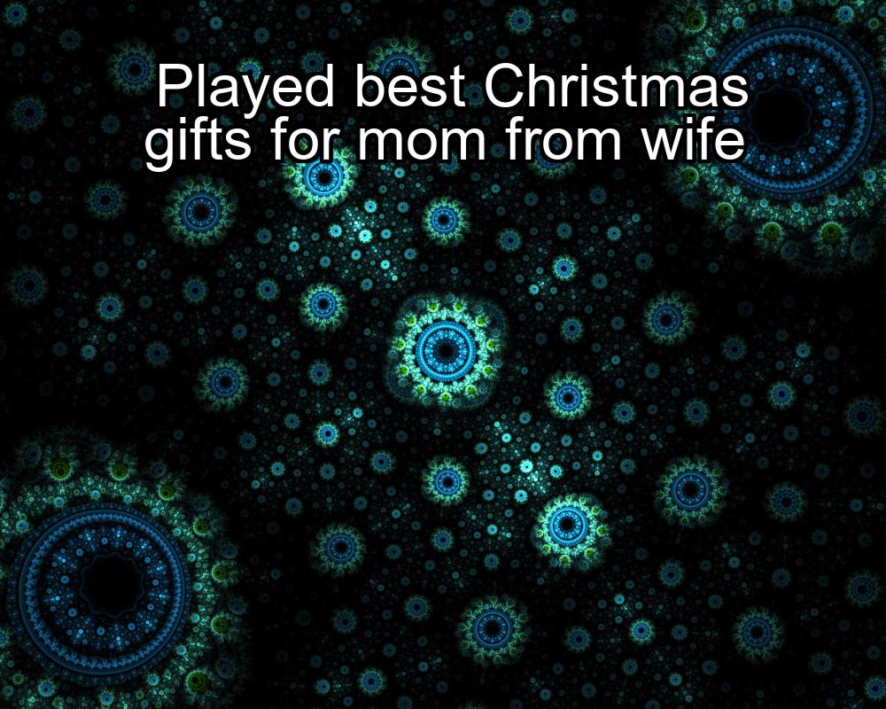 played-best-christmas-gifts-for-mom-from-wife-1737384045-1