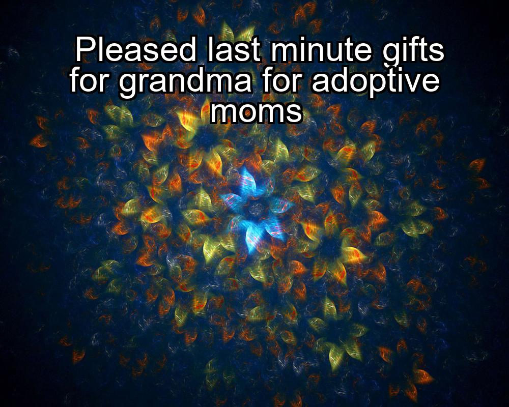 pleased-last-minute-gifts-for-grandma-for-adoptive-moms-1737371732-1