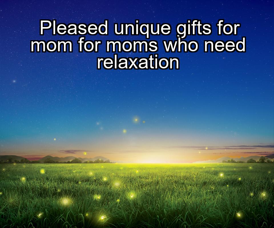 pleased-unique-gifts-for-mom-for-moms-who-need-relaxation-1737329048-1