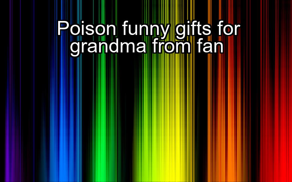 poison-funny-gifts-for-grandma-from-fan-1737466884-1