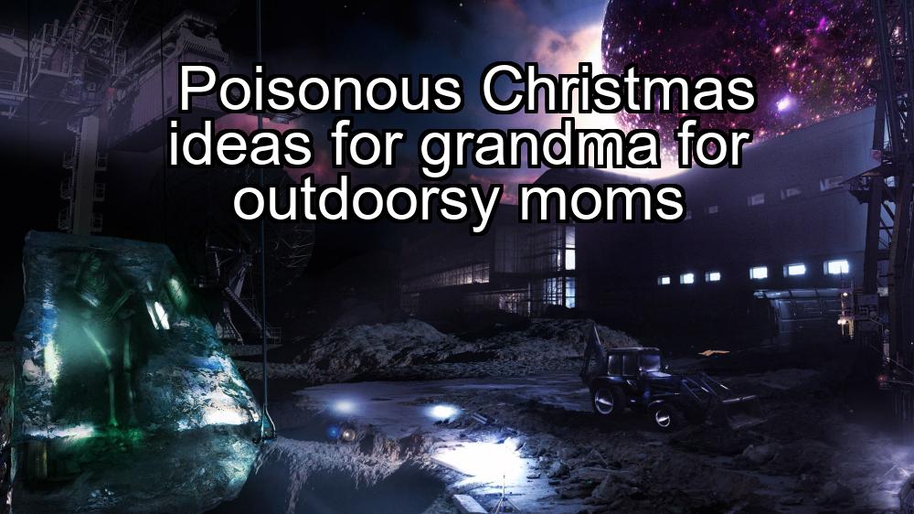 poisonous-christmas-ideas-for-grandma-for-outdoorsy-moms-1737323414-1