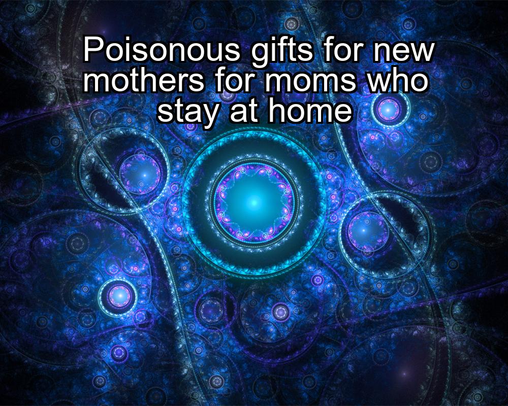 poisonous-gifts-for-new-mothers-for-moms-who-stay-at-home-1737427110-1