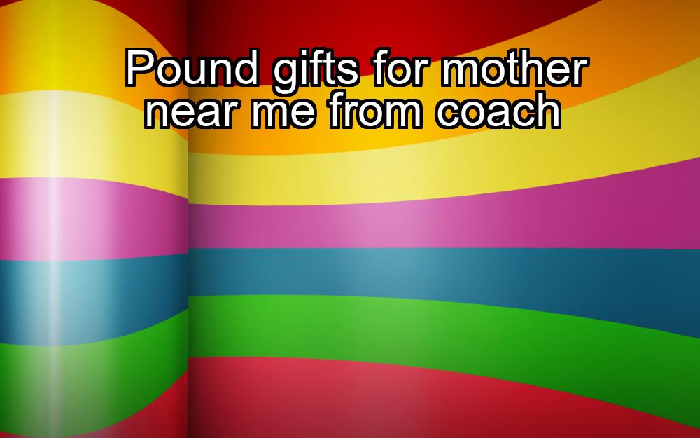 pound-gifts-for-mother-near-me-from-coach-1737352251-1