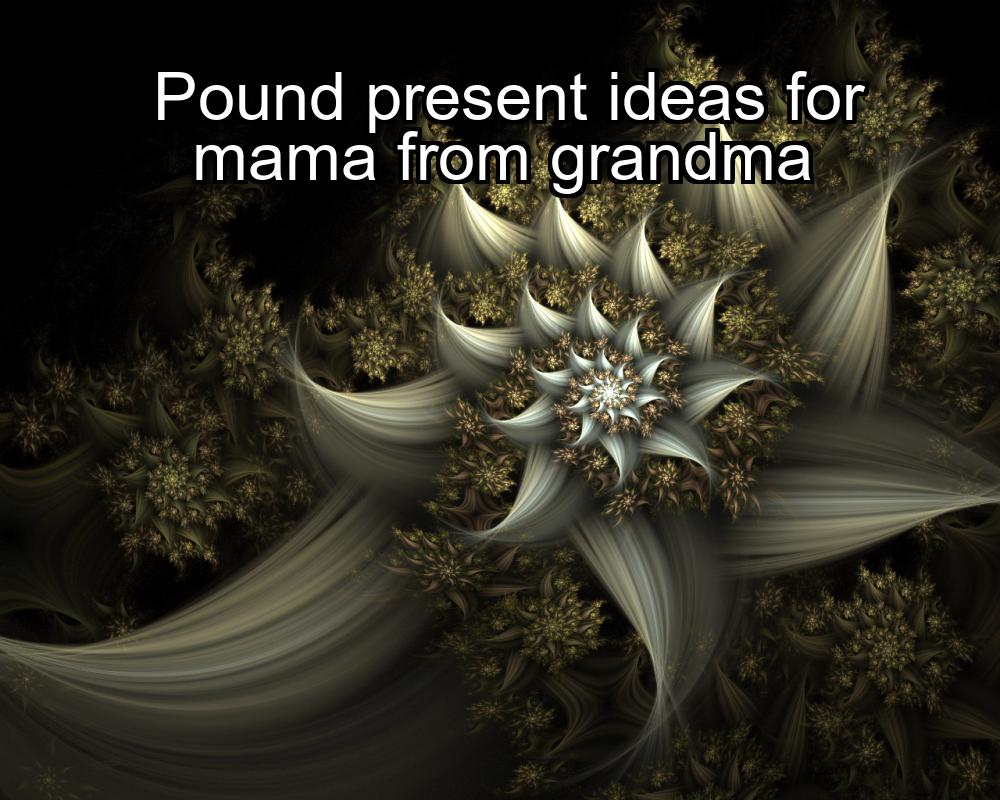 pound-present-ideas-for-mama-from-grandma-1737360322-1