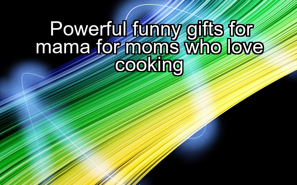 powerful-funny-gifts-for-mama-for-moms-who-love-cooking-1737326308-1