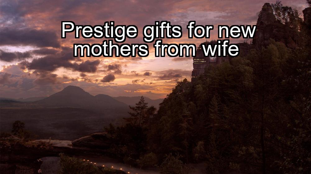 prestige-gifts-for-new-mothers-from-wife-1737441043-1