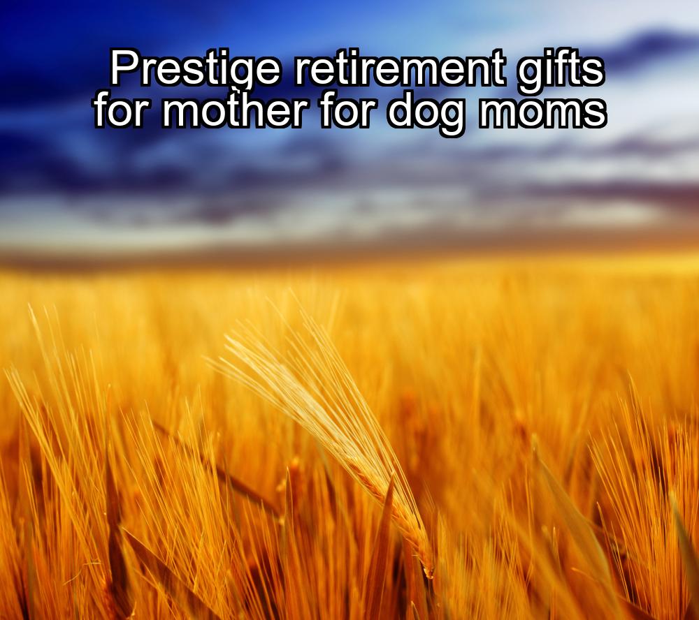 prestige-retirement-gifts-for-mother-for-dog-moms-1737459353-1