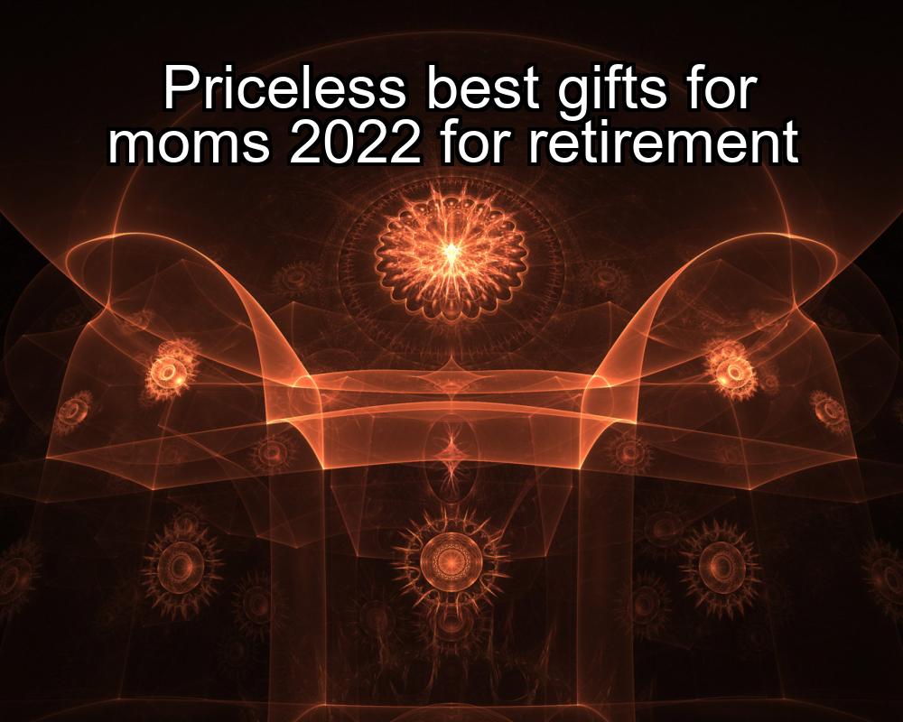 priceless-best-gifts-for-moms-2022-for-retirement-1737461133-1