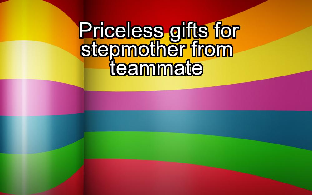 priceless-gifts-for-stepmother-from-teammate-1737431146-1