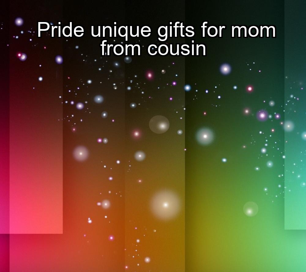 pride-unique-gifts-for-mom-from-cousin-1737419340-1