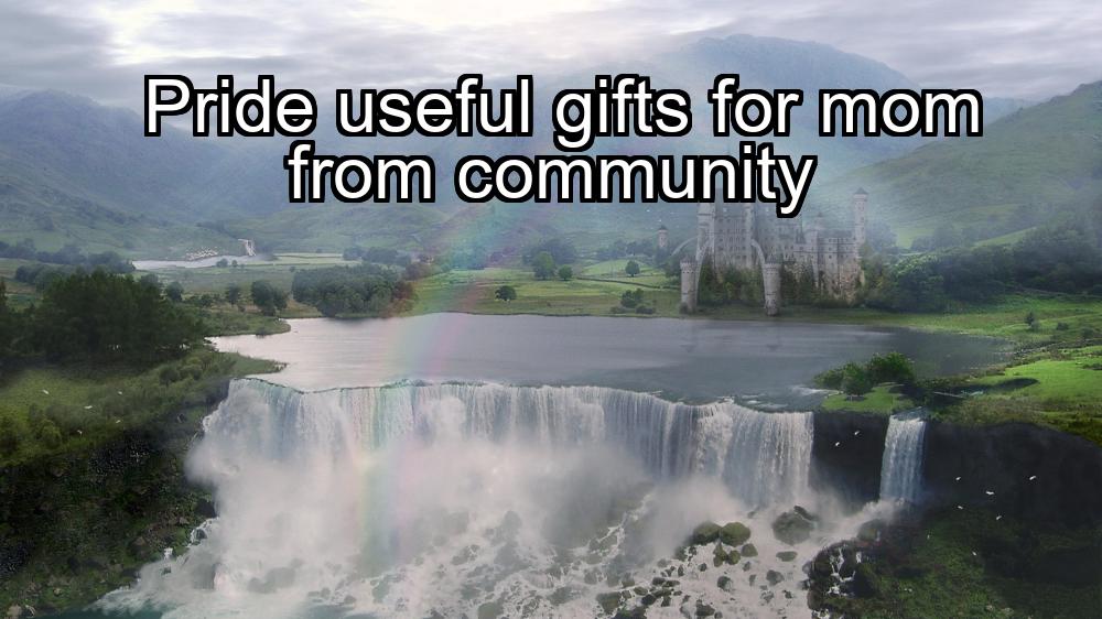 pride-useful-gifts-for-mom-from-community-1737393103-1