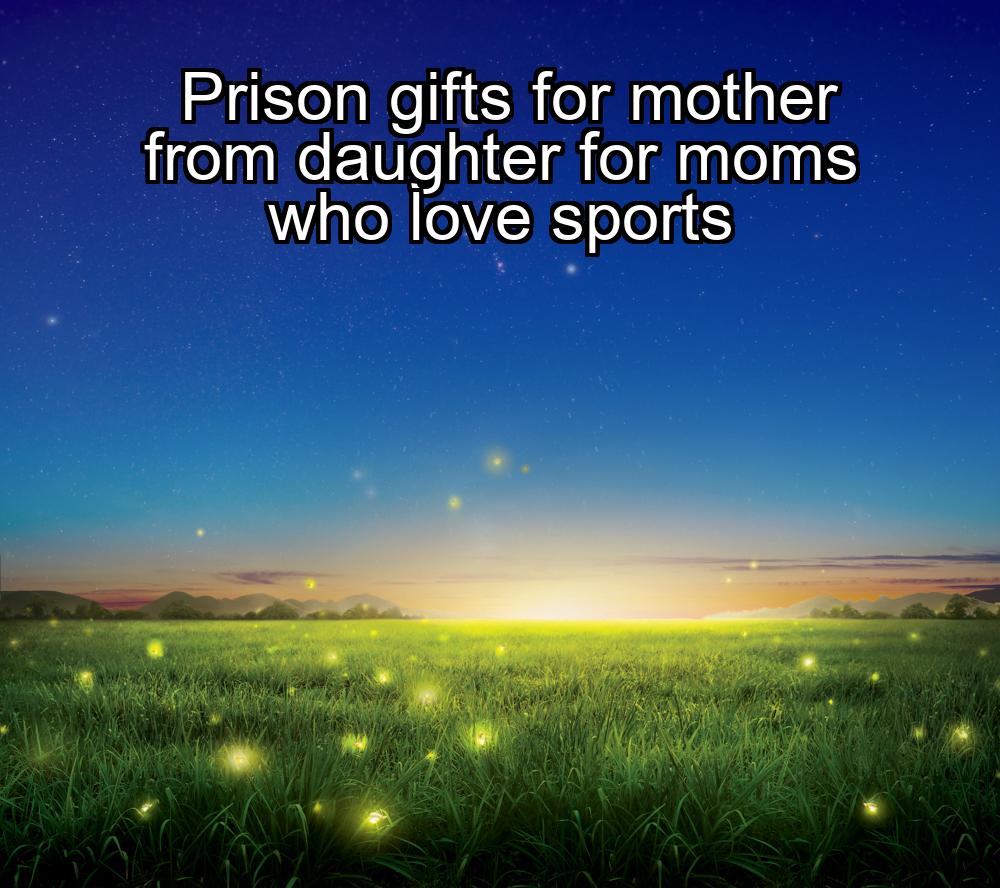 prison-gifts-for-mother-from-daughter-for-moms-who-love-sports-1737398129-1