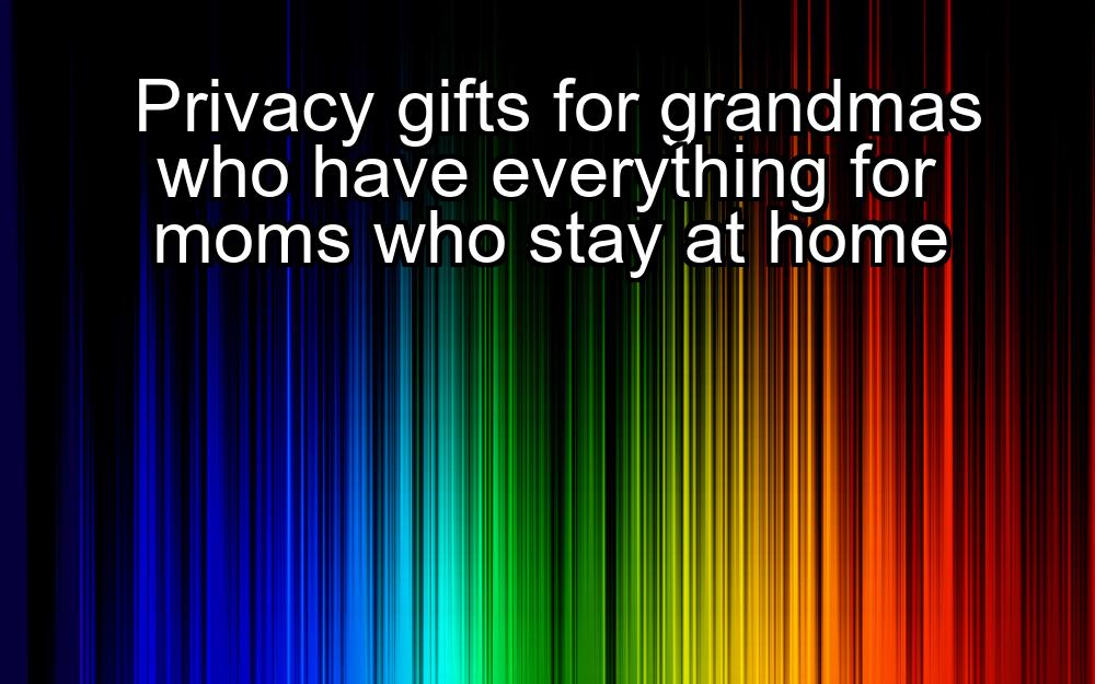 privacy-gifts-for-grandmas-who-have-everything-for-moms-who-stay-at-home-1737338723-1