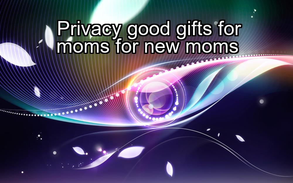 privacy-good-gifts-for-moms-for-new-moms-1737363347-1