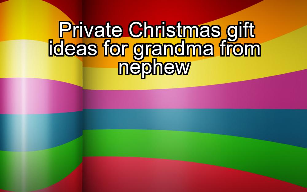 private-christmas-gift-ideas-for-grandma-from-nephew-1737412820-1