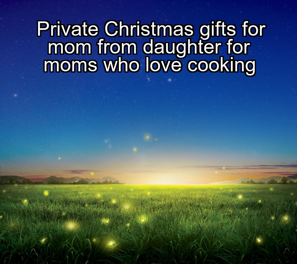 private-christmas-gifts-for-mom-from-daughter-for-moms-who-love-cooking-1737445525-1