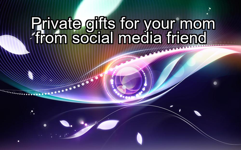 private-gifts-for-your-mom-from-social-media-friend-1737383420-1