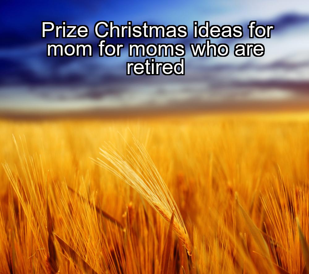 prize-christmas-ideas-for-mom-for-moms-who-are-retired-1737394188-1