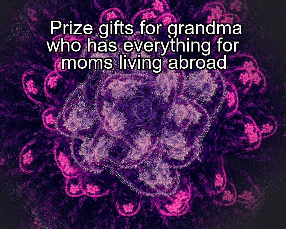 prize-gifts-for-grandma-who-has-everything-for-moms-living-abroad-1737447723-1