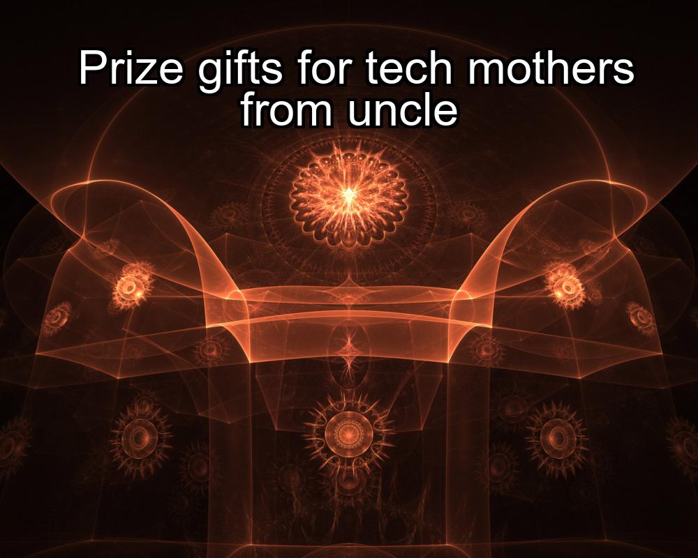 prize-gifts-for-tech-mothers-from-uncle-1737365213-1