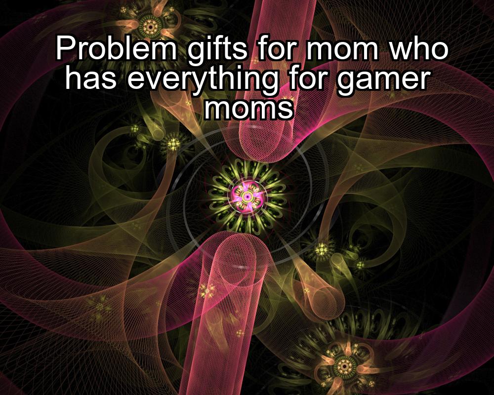 problem-gifts-for-mom-who-has-everything-for-gamer-moms-1737456948-1